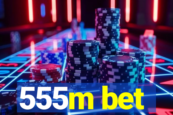 555m bet